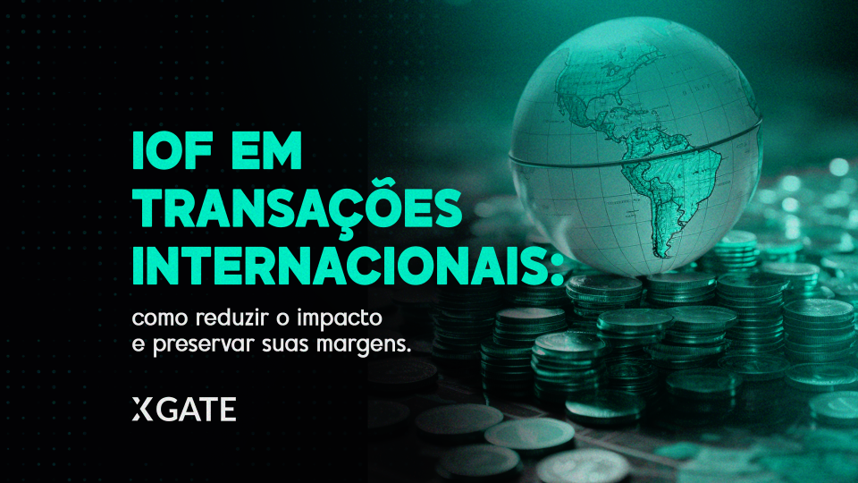 IOF em transações internacionais: como reduzir o impacto e preservar suas margens